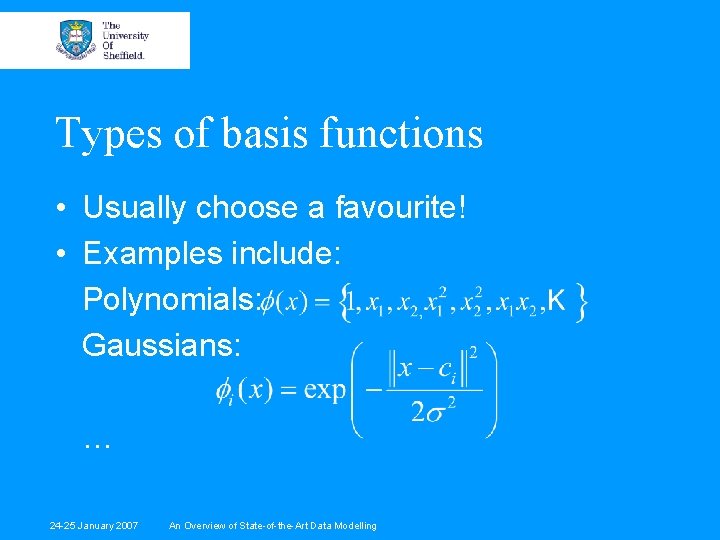 Types of basis functions • Usually choose a favourite! • Examples include: Polynomials: Gaussians: