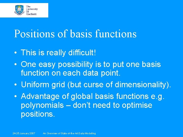 Positions of basis functions • This is really difficult! • One easy possibility is