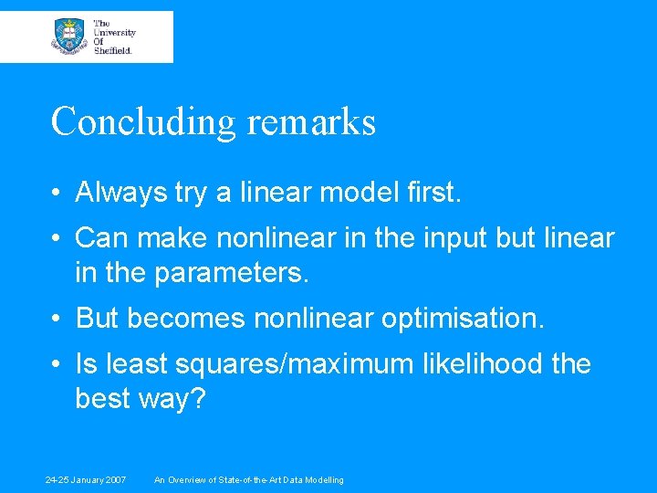 Concluding remarks • Always try a linear model first. • Can make nonlinear in