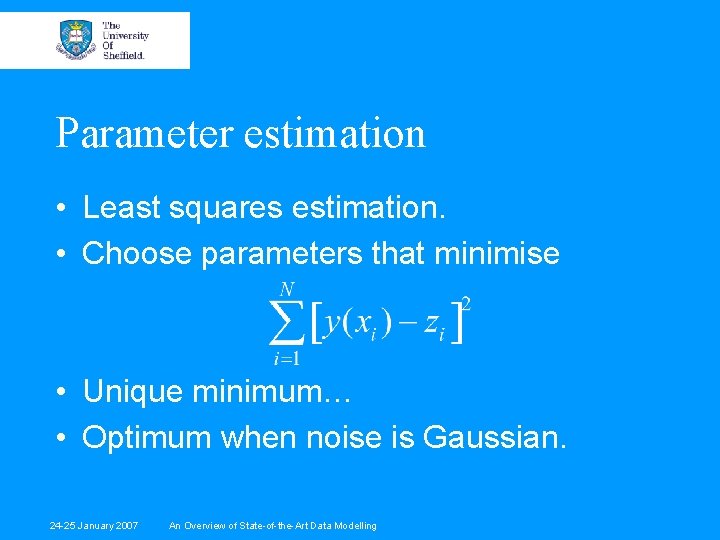 Parameter estimation • Least squares estimation. • Choose parameters that minimise • Unique minimum…