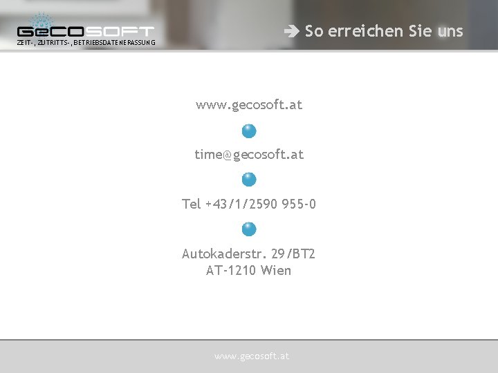 ZEIT-, ZUTRITTS-, BETRIEBSDATENERASSUNG So erreichen Sie uns www. gecosoft. at time@gecosoft. at Tel +43/1/2590