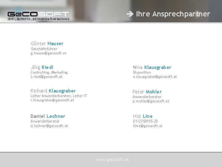 ZEIT-, ZUTRITTS-, BETRIEBSDATENERASSUNG Ihre Ansprechpartner Günter Hauser Geschäftsführer g. hauser@gecosoft. at Jörg Riedl Nina