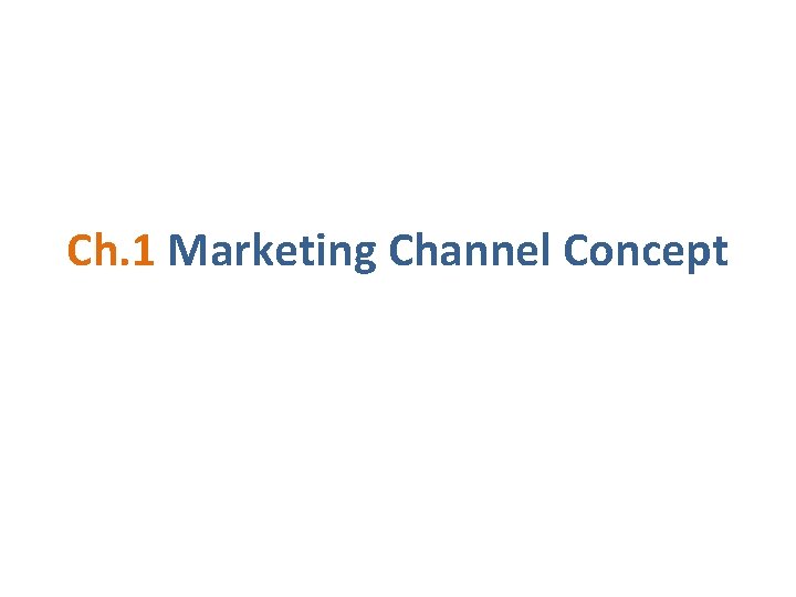 Ch. 1 Marketing Channel Concept 