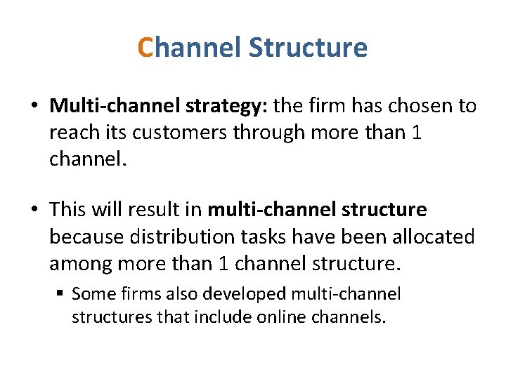 Channel Structure • Multi-channel strategy: the firm has chosen to reach its customers through