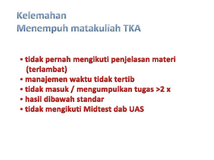 Kelemahan Menempuh matakuliah TKA • tidak pernah mengikuti penjelasan materi (terlambat) • manajemen waktu