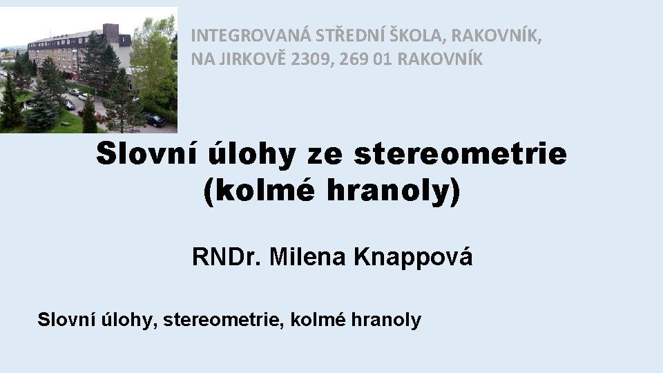 INTEGROVANÁ STŘEDNÍ ŠKOLA, RAKOVNÍK, NA JIRKOVĚ 2309, 269 01 RAKOVNÍK Slovní úlohy ze stereometrie