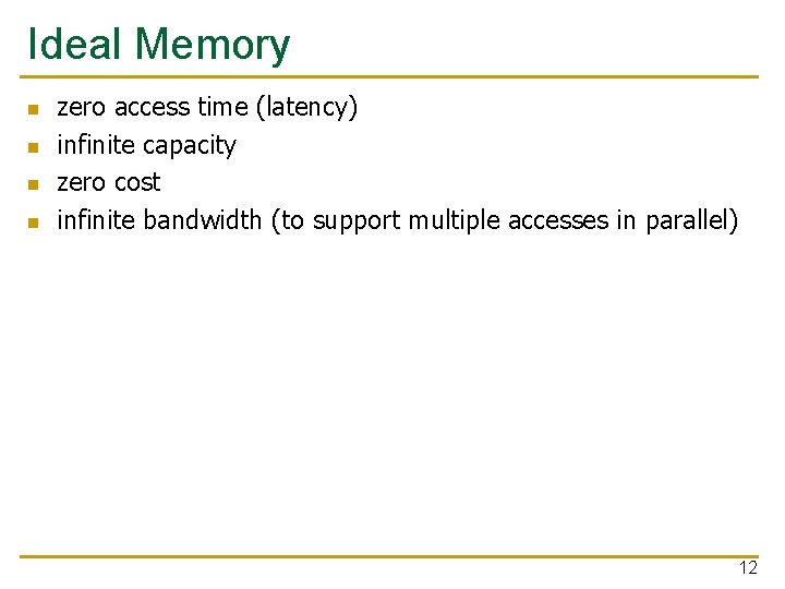 Ideal Memory n n zero access time (latency) infinite capacity zero cost infinite bandwidth