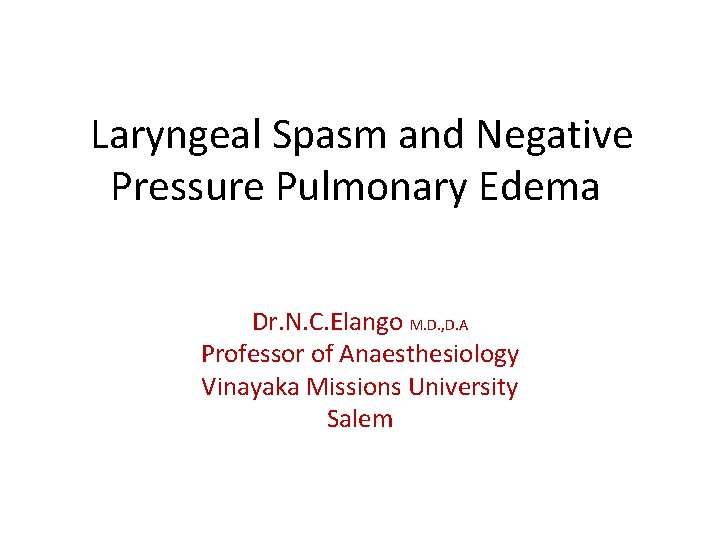 Laryngeal Spasm and Negative Pressure Pulmonary Edema Dr. N. C. Elango M. D. ,
