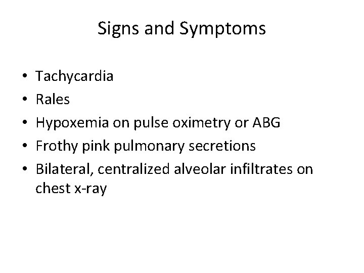 Signs and Symptoms • • • Tachycardia Rales Hypoxemia on pulse oximetry or ABG