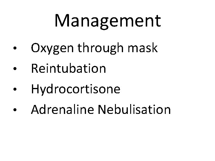Management Oxygen through mask • Reintubation • Hydrocortisone • Adrenaline Nebulisation • 
