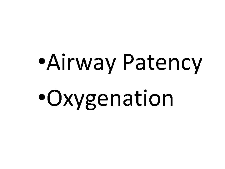  • Airway Patency • Oxygenation 