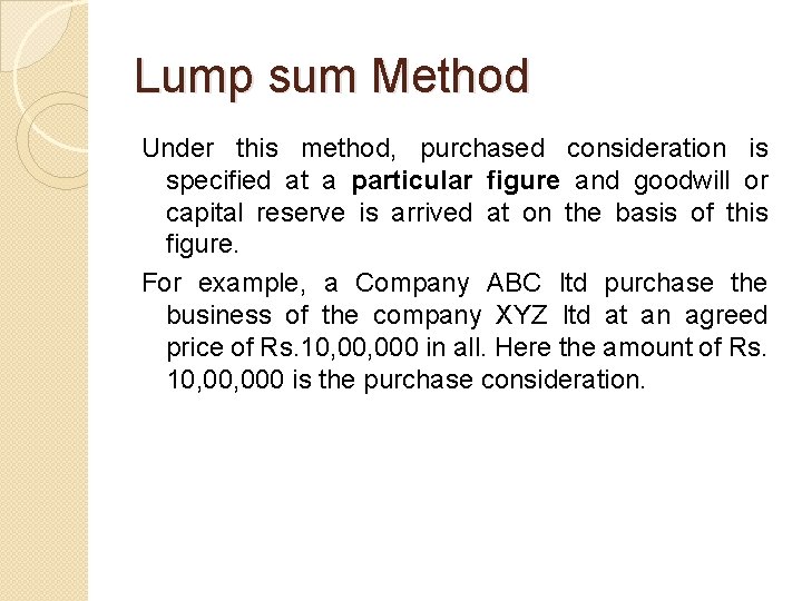 Lump sum Method Under this method, purchased consideration is specified at a particular figure