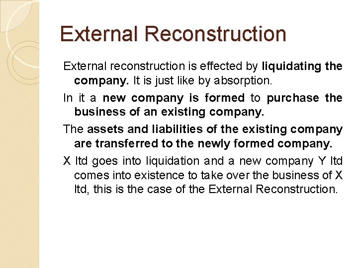 External Reconstruction External reconstruction is effected by liquidating the company. It is just like