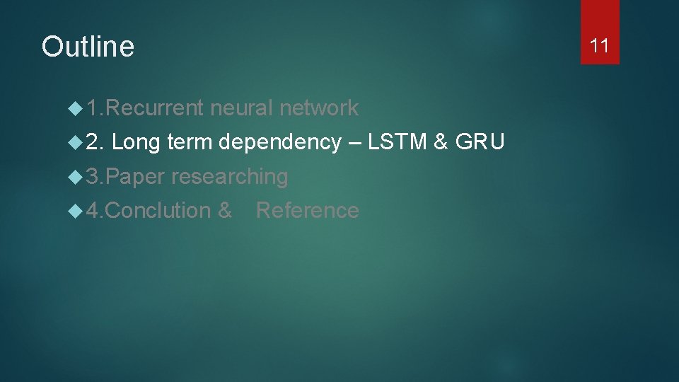 Outline 1. Recurrent neural network 2. Long term dependency – LSTM & GRU 3.