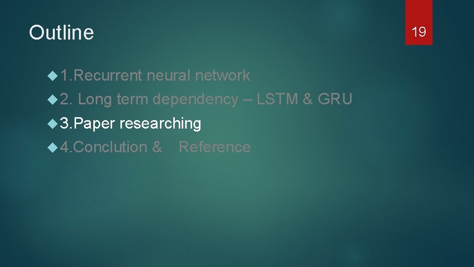 Outline 1. Recurrent neural network 2. Long term dependency – LSTM & GRU 3.