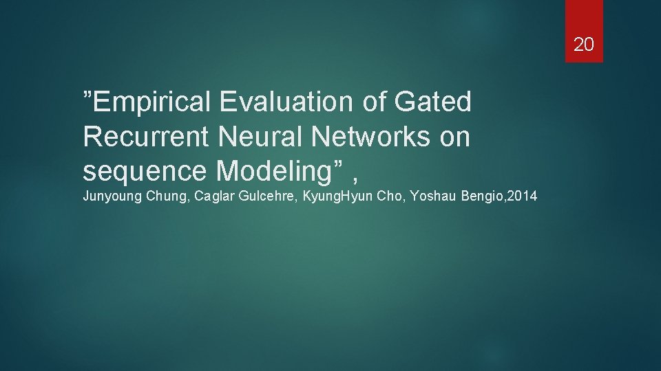 20 ”Empirical Evaluation of Gated Recurrent Neural Networks on sequence Modeling” , Junyoung Chung,