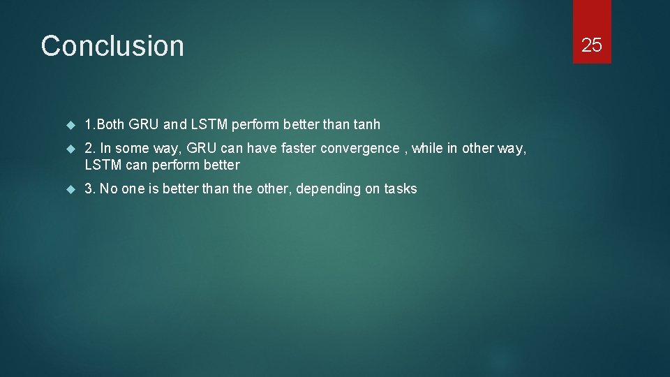 Conclusion 1. Both GRU and LSTM perform better than tanh 2. In some way,
