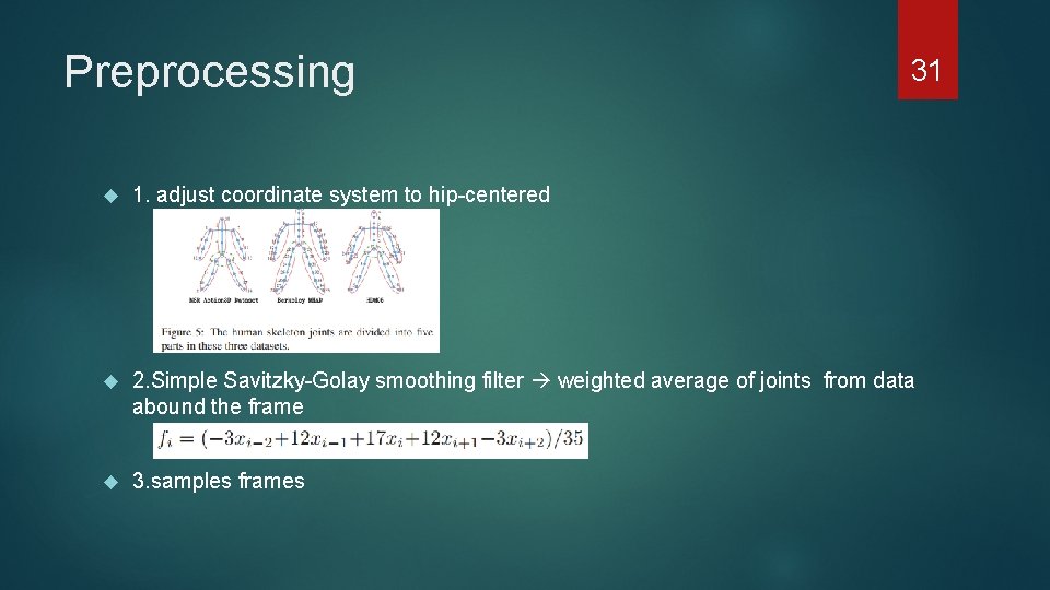 Preprocessing 31 1. adjust coordinate system to hip-centered 2. Simple Savitzky-Golay smoothing filter weighted