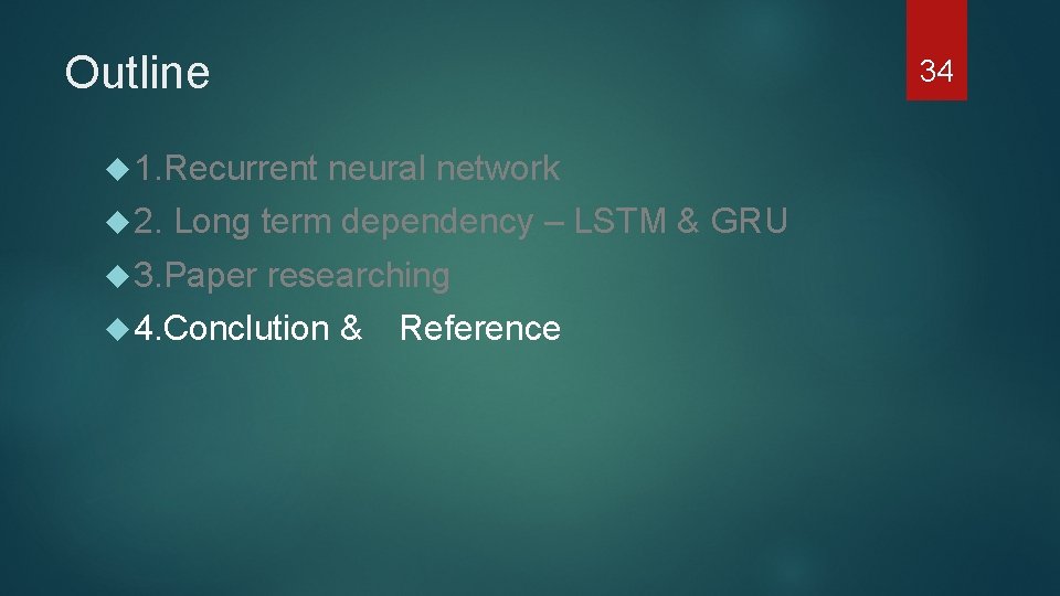 Outline 1. Recurrent neural network 2. Long term dependency – LSTM & GRU 3.