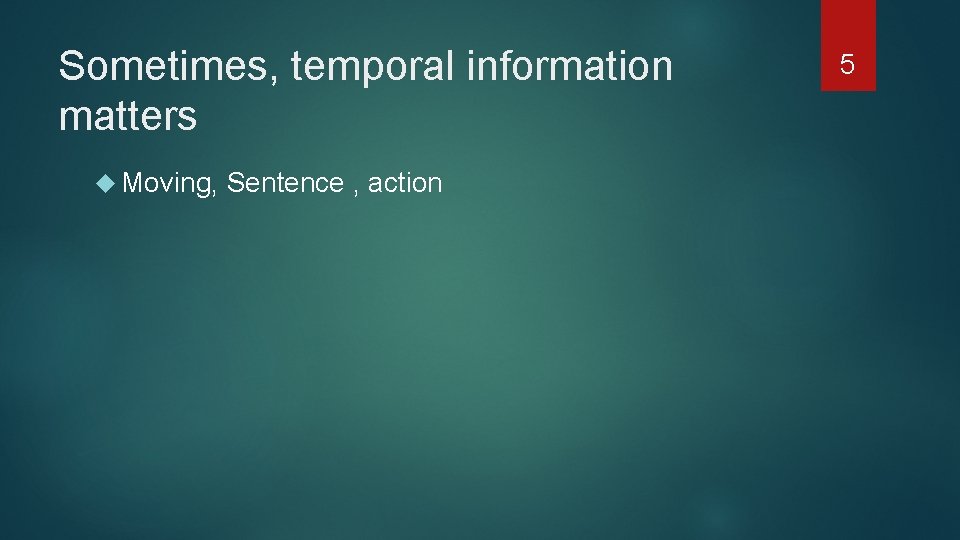 Sometimes, temporal information matters Moving, Sentence , action 5 