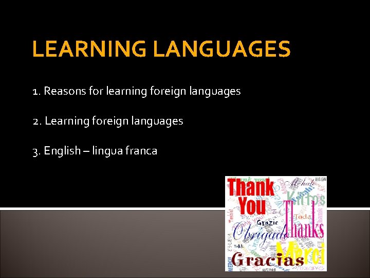 LEARNING LANGUAGES 1. Reasons for learning foreign languages 2. Learning foreign languages 3. English