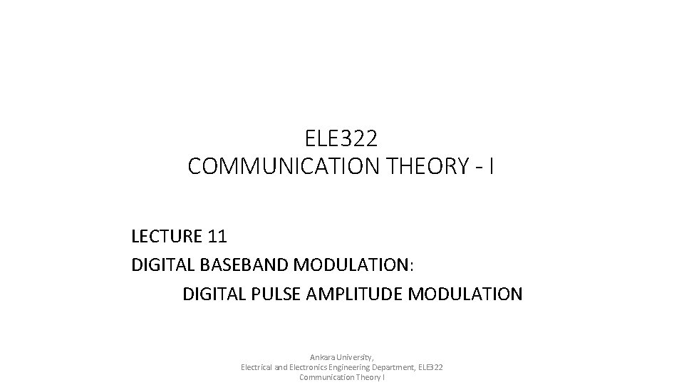 ELE 322 COMMUNICATION THEORY - I LECTURE 11 DIGITAL BASEBAND MODULATION: DIGITAL PULSE AMPLITUDE