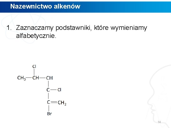 Nazewnictwo alkenów 1. Zaznaczamy podstawniki, które wymieniamy alfabetycznie. 14 