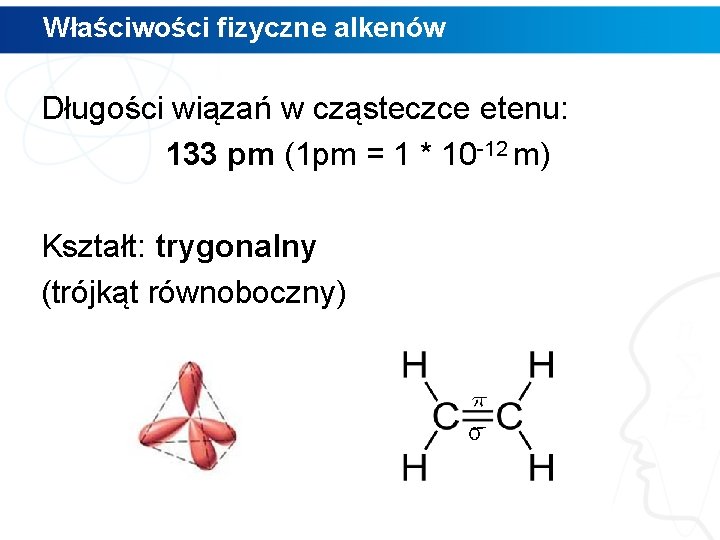 Właściwości fizyczne alkenów Długości wiązań w cząsteczce etenu: 133 pm (1 pm = 1