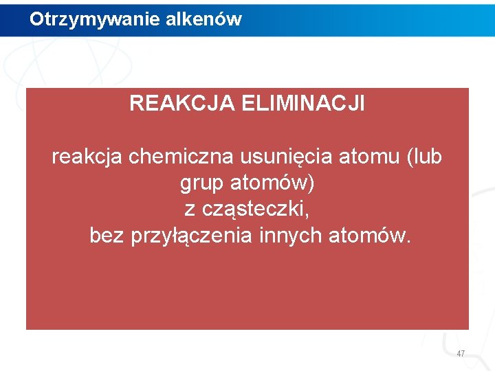 Otrzymywanie alkenów REAKCJA ELIMINACJI reakcja chemiczna usunięcia atomu (lub grup atomów) z cząsteczki, bez