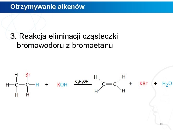 Otrzymywanie alkenów 3. Reakcja eliminacji cząsteczki bromowodoru z bromoetanu 49 