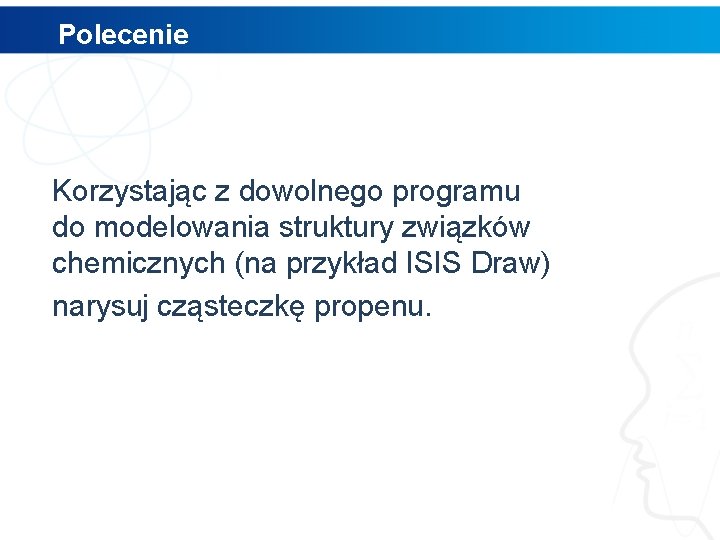 Polecenie Korzystając z dowolnego programu do modelowania struktury związków chemicznych (na przykład ISIS Draw)