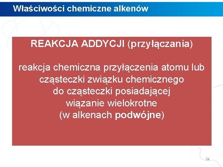 Właściwości chemiczne alkenów REAKCJA ADDYCJI (przyłączania) reakcja chemiczna przyłączenia atomu lub cząsteczki związku chemicznego