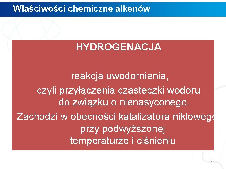 Właściwości chemiczne alkenów HYDROGENACJA reakcja uwodornienia, czyli przyłączenia cząsteczki wodoru do związku o nienasyconego.