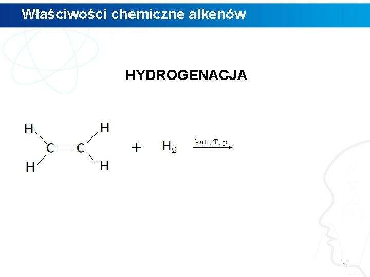 Właściwości chemiczne alkenów HYDROGENACJA 63 