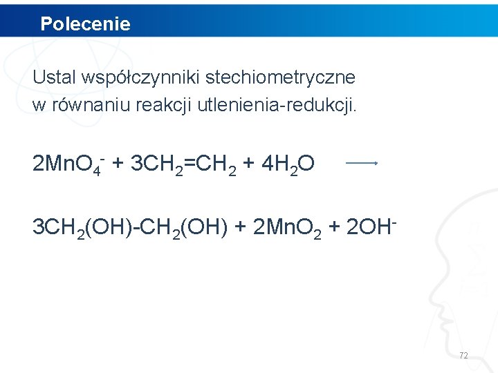 Polecenie Ustal współczynniki stechiometryczne w równaniu reakcji utlenienia-redukcji. 2 Mn. O 4 - +