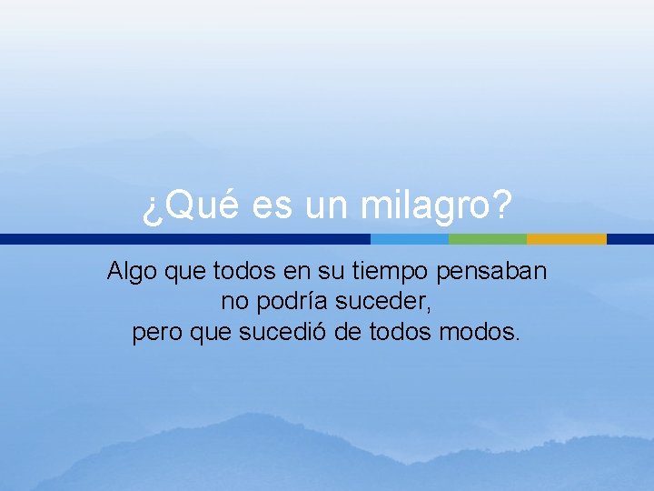 ¿Qué es un milagro? Algo que todos en su tiempo pensaban no podría suceder, ¿Qué es un milagro? Algo que todos en su tiempo pensaban no podría suceder,
