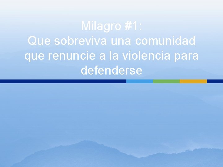 Milagro #1: Que sobreviva una comunidad que renuncie a la violencia para defenderse Milagro #1: Que sobreviva una comunidad que renuncie a la violencia para defenderse