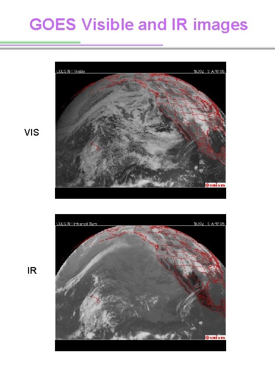 GOES Visible and IR images VIS IR GOES Visible and IR images VIS IR