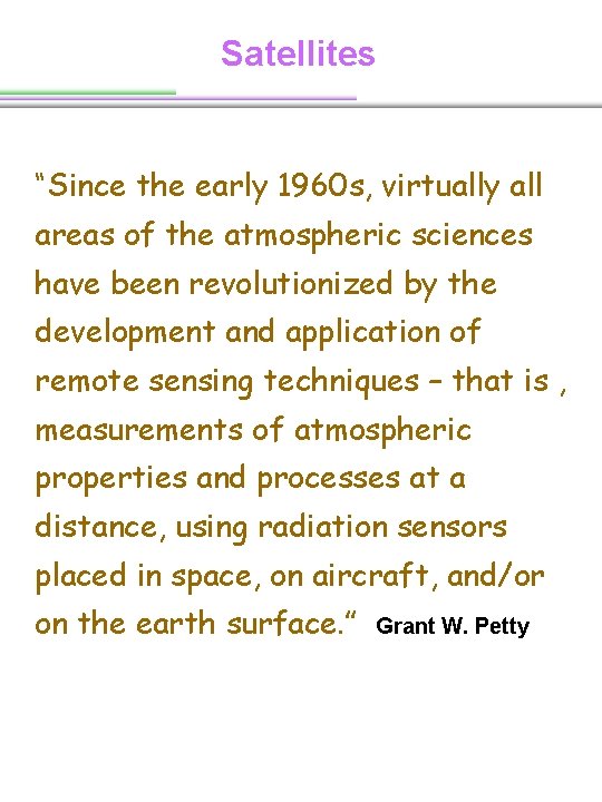 Satellites “Since the early 1960 s, virtually all areas of the atmospheric sciences have Satellites “Since the early 1960 s, virtually all areas of the atmospheric sciences have