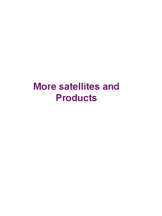 More satellites and Products More satellites and Products