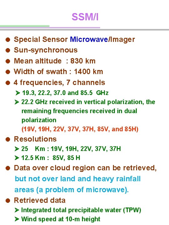 SSM/I = Special Sensor Microwave/Imager = Sun-synchronous = Mean altitude : 830 km = SSM/I = Special Sensor Microwave/Imager = Sun-synchronous = Mean altitude : 830 km =