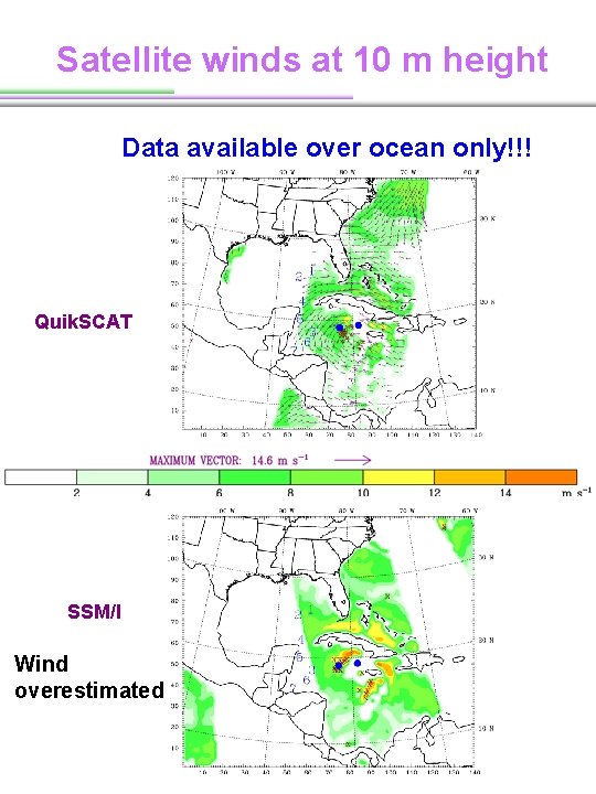 Satellite winds at 10 m height Data available over ocean only!!! Quik. SCAT SSM/I Satellite winds at 10 m height Data available over ocean only!!! Quik. SCAT SSM/I