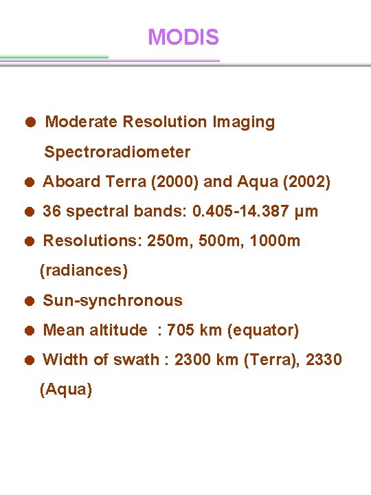 MODIS = Moderate Resolution Imaging Spectroradiometer = Aboard Terra (2000) and Aqua (2002) = MODIS = Moderate Resolution Imaging Spectroradiometer = Aboard Terra (2000) and Aqua (2002) =