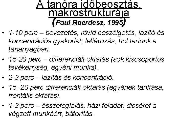 A tanóra időbeosztás, makrostrukturája (Paul Roerdesz, 1995) • 1 -10 perc – bevezetés, rövid A tanóra időbeosztás, makrostrukturája (Paul Roerdesz, 1995) • 1 -10 perc – bevezetés, rövid