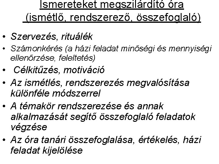 Ismereteket megszilárdító óra (ismétlő, rendszerező, összefoglaló) • Szervezés, rituálék • Számonkérés (a házi feladat Ismereteket megszilárdító óra (ismétlő, rendszerező, összefoglaló) • Szervezés, rituálék • Számonkérés (a házi feladat