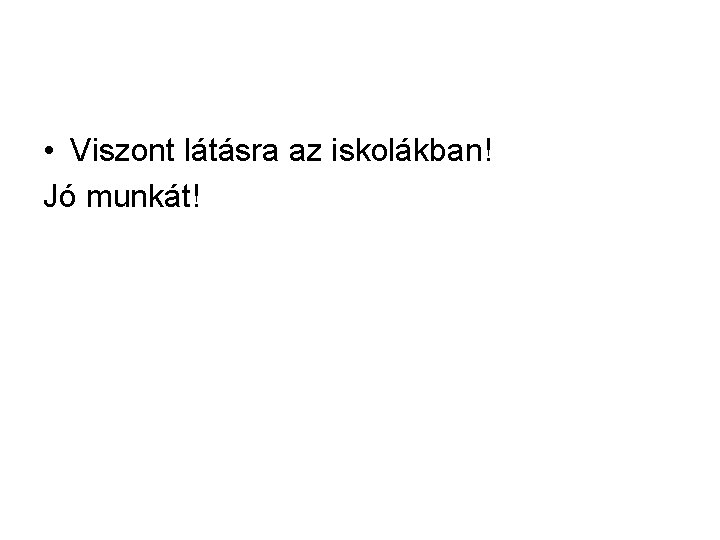 • Viszont látásra az iskolákban! Jó munkát! • Viszont látásra az iskolákban! Jó munkát!