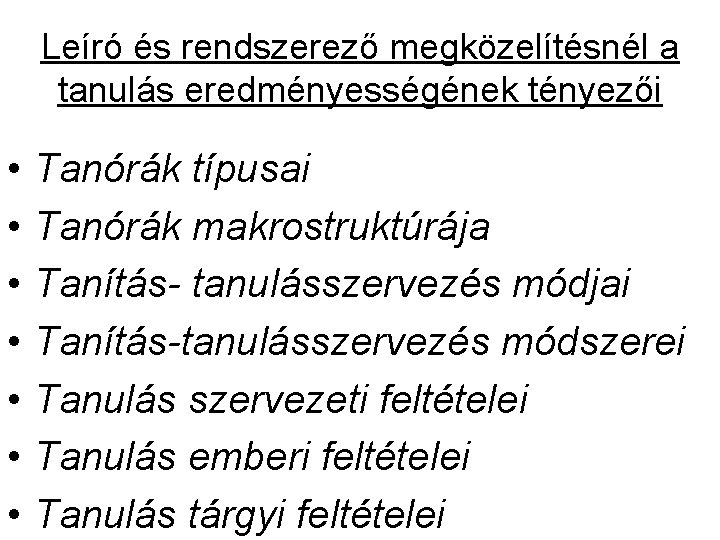 Leíró és rendszerező megközelítésnél a tanulás eredményességének tényezői • • Tanórák típusai Tanórák makrostruktúrája Leíró és rendszerező megközelítésnél a tanulás eredményességének tényezői • • Tanórák típusai Tanórák makrostruktúrája
