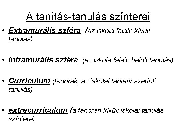 A tanítás-tanulás színterei • Extramurális szféra (az iskola falain kívüli tanulás) • Intramurális szféra A tanítás-tanulás színterei • Extramurális szféra (az iskola falain kívüli tanulás) • Intramurális szféra