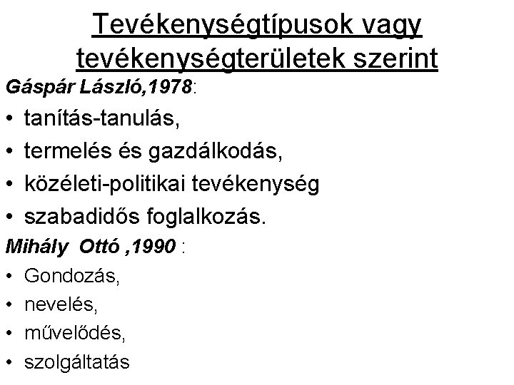 Tevékenységtípusok vagy tevékenységterületek szerint Gáspár László, 1978: • • tanítás-tanulás, termelés és gazdálkodás, közéleti-politikai Tevékenységtípusok vagy tevékenységterületek szerint Gáspár László, 1978: • • tanítás-tanulás, termelés és gazdálkodás, közéleti-politikai