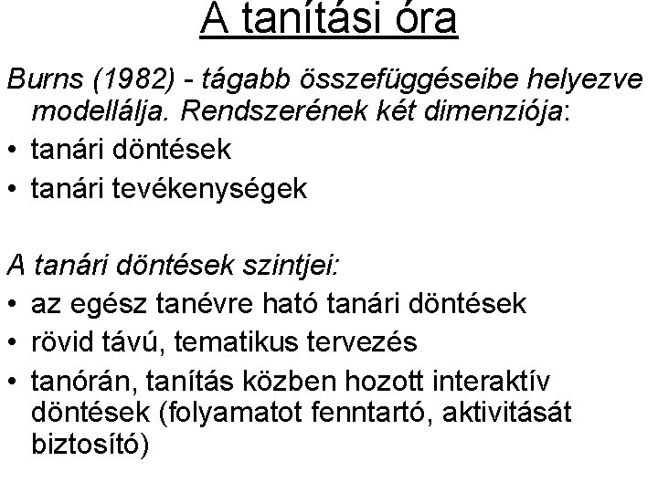 A tanítási óra Burns (1982) - tágabb összefüggéseibe helyezve modellálja. Rendszerének két dimenziója: • A tanítási óra Burns (1982) - tágabb összefüggéseibe helyezve modellálja. Rendszerének két dimenziója: •